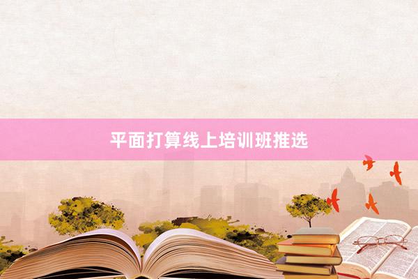 平面打算线上培训班推选
