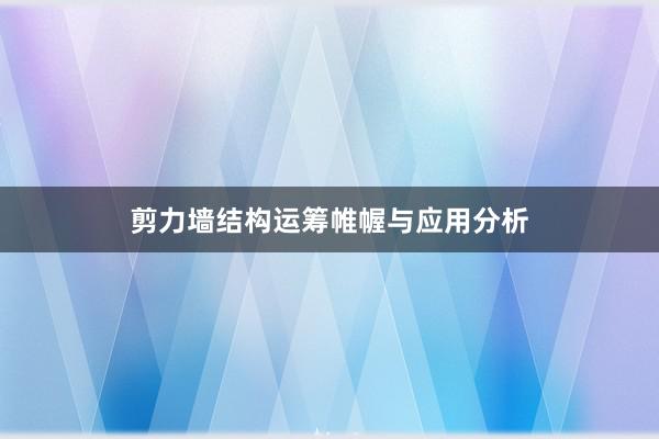 剪力墙结构运筹帷幄与应用分析
